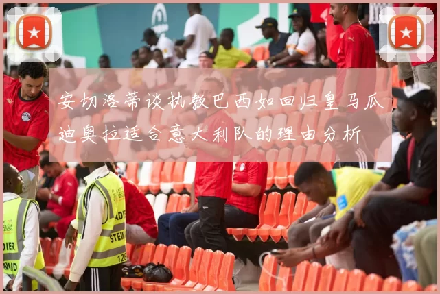安切洛蒂谈执教巴西如回归皇马瓜迪奥拉适合意大利队的理由分析
